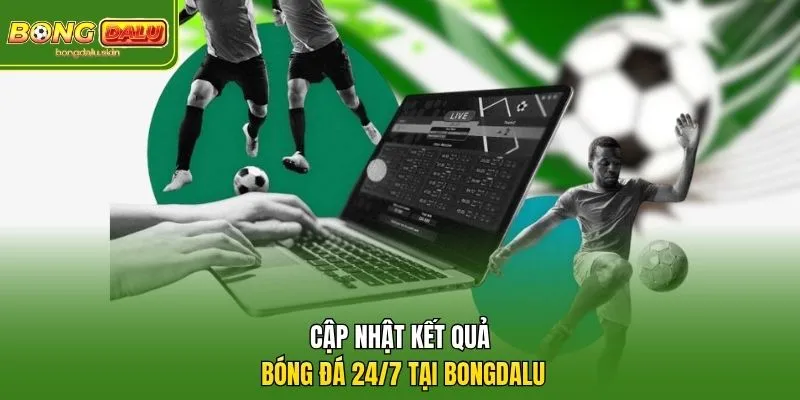 Cập nhật kết quả bóng đá 24/7 tại Bongdalu