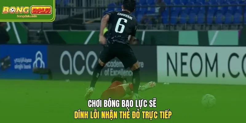 Chơi bóng bạo lực sẽ dính lỗi nhận thẻ đỏ trực tiếp
