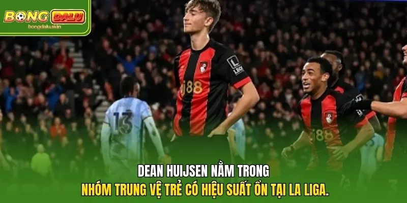 Dean Huijsen nằm trong nhóm trung vệ trẻ có hiệu suất ổn tại La Liga.