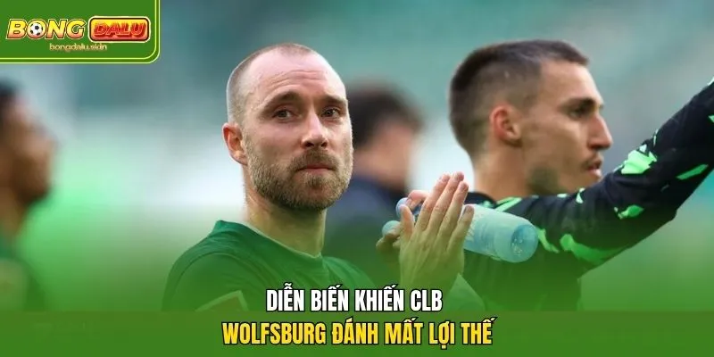 Diễn biến khiến CLB Wolfsburg đánh mất lợi thế
