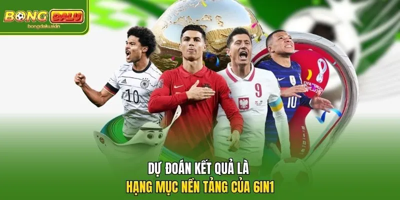 Dự đoán kết quả là hạng mục nền tảng của 6in1