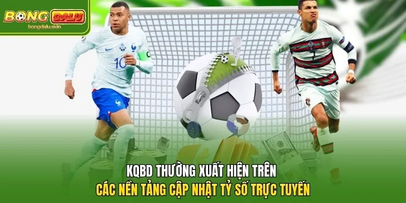 KQBD thường xuất hiện trên các nền tảng cập nhật tỷ số trực tuyến