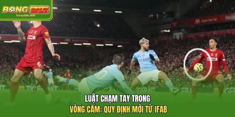 Luật Chạm Tay Trong Vòng Cấm: Quy Định Mới Nhất Từ IFAB