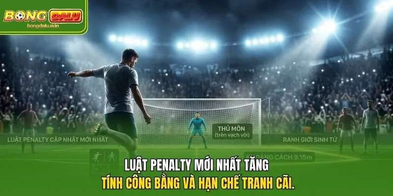 Luật penalty mới nhất tăng tính công bằng và hạn chế tranh cãi.