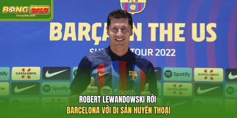Robert Lewandowski rời Barcelona với di sản huyền thoại
